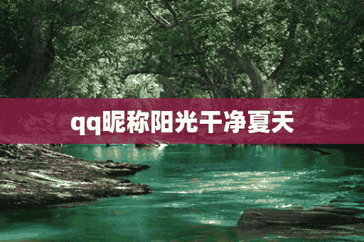 qq昵称阳光干净夏天(qq昵称阳光干净夏天女生)